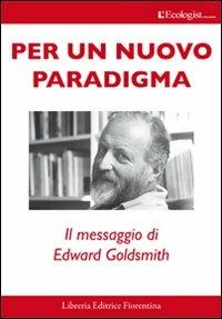 Per un nuovo paradigma. Il messaggio di Edward Goldsmith - Giannozzo Pucci - Libro Libreria Editrice Fiorentina 2011, Ecologica | Libraccio.it