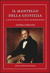 Il mantello della giustizia. Il diritto secondo la Chiesa nei Promessi sposi - Andrea Drigani - Libro Libreria Editrice Fiorentina 2010, Ricerca e teologia | Libraccio.it