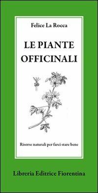 Le piante officinali. Risorse naturali per farci stare bene - Felice La Rocca - Libro Libreria Editrice Fiorentina 2010, Due scudi | Libraccio.it