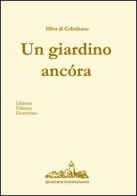 Un giardino ancóra - Oliva Di Collobiano - Libro Libreria Editrice Fiorentina 2011, Quaderni d'Ontignano | Libraccio.it