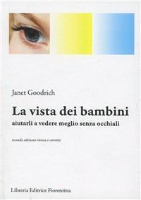 La vista dei bambini. Aiutarli a vedere meglio senza occhiali - Janet Goodrich - Libro Libreria Editrice Fiorentina 2012, Salute | Libraccio.it