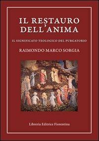 Il restauro dell'anima. Il significato teologico del purgatorio - Raimondo M. Sorgia - Libro Libreria Editrice Fiorentina 2011, Ricerca e teologia | Libraccio.it