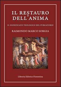 Il restauro dell'anima. Il significato teologico del purgatorio - Raimondo M. Sorgia - Libro Libreria Editrice Fiorentina 2011, Ricerca e teologia | Libraccio.it