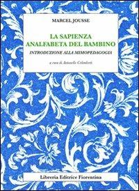 La sapienza analfabeta del bambino - Marcel Jousse - Libro Libreria Editrice Fiorentina 2011, Arte scienza e tecnica | Libraccio.it