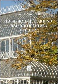 La serra del giardino dell'orticoltura a Firenze - Daniele Vannetiello - Libro Libreria Editrice Fiorentina 2012 | Libraccio.it