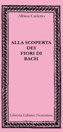 Alla scoperta dei fiori di Bach - Albina Carletto - Libro Libreria Editrice Fiorentina 2012, Mezzo scudo | Libraccio.it