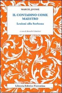 Il contadino come maestro. Lezioni alla Sorbona - Marcel Jousse - Libro Libreria Editrice Fiorentina 2012, Arte scienza e tecnica | Libraccio.it