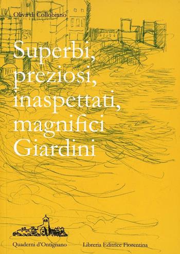 Superbi, preziosi, inaspettati, magnifici giardini - Oliva Di Collobiano - Libro Libreria Editrice Fiorentina 2013, Quaderni d'Ontignano | Libraccio.it