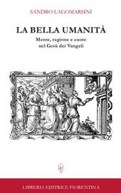 La bella umanità. Mente, ragione e cuore nel Gesù dei Vangeli