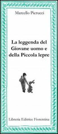 La leggenda del giovane uomo e della piccola lepre - Marcello Pierucci - Libro Libreria Editrice Fiorentina 2016, Mezzo scudo | Libraccio.it