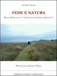 Fede e natura. Renzo Buricchi e la strada dell'estrema semplicità - Gildas Vigan - Libro Libreria Editrice Fiorentina 2016, I libri della fede | Libraccio.it