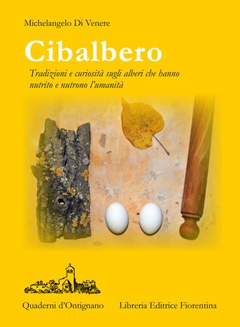 Cibalbero. Tradizioni e curiosità sugli alberi che hanno nutrito e nutrono l'umanità - Michelangelo Di Venere - Libro Libreria Editrice Fiorentina 2019, Quaderni d'Ontignano | Libraccio.it