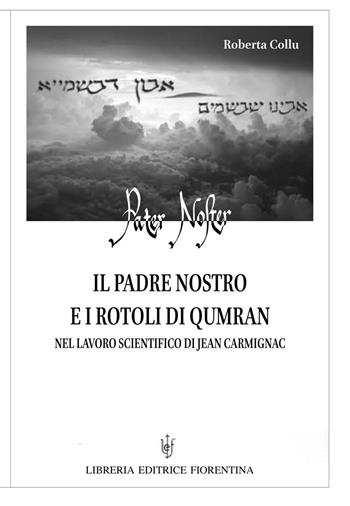 Il Padre nostro e i Rotoli di Qumran nel lavoro scientifico di Jean Carmignac - Roberta Collu - Libro Libreria Editrice Fiorentina 2019, Sacra scrittura e catechesi | Libraccio.it