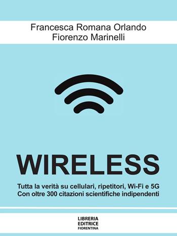 Wireless. Cellulari, Wi-Fi, antenne, radar e 5G: dai rischi per la salute e per l'ambiente alle possibili soluzioni - Francesca Romana Orlando, Fiorenzo Marinelli - Libro Libreria Editrice Fiorentina 2019, XXI secolo | Libraccio.it