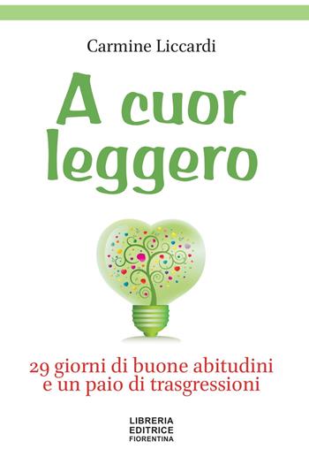 A cuor leggero. 29 giorni di buone abitudini e un paio di trasgressioni - Carmine Liccardi - Libro Libreria Editrice Fiorentina 2020 | Libraccio.it