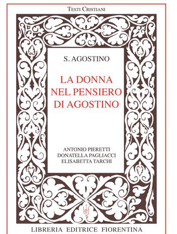 La donna nel pensiero di Agostino - Antonio Pieretti, Donatella Pagliacci, Elisabetta Tarchi - Libro Libreria Editrice Fiorentina 2020 | Libraccio.it