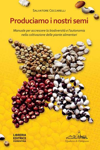 Produciamo i nostri semi. Manuale per accrescere la biodiversità e l'autonomia nella coltivazione delle piante alimentari - Salvatore Ceccarelli - Libro Libreria Editrice Fiorentina 2021, Quaderni d'Ontignano | Libraccio.it