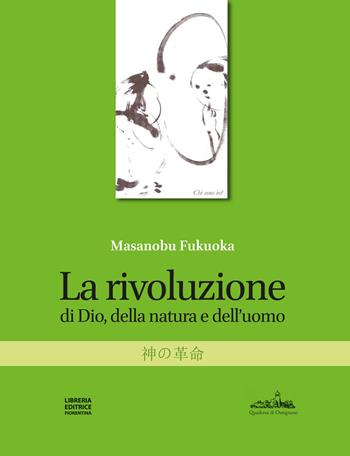 La rivoluzione di Dio, della natura e dell'uomo. Nuova ediz. - Masanobu Fukuoka - Libro Libreria Editrice Fiorentina 2021, Quaderni d'Ontignano | Libraccio.it