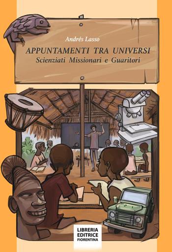 Appuntamenti tra universi. Scienziati, missionari e guaritori - Andrés Lasso - Libro Libreria Editrice Fiorentina 2021 | Libraccio.it
