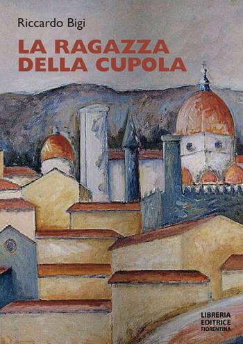 La ragazza della cupola - Riccardo Bigi - Libro Libreria Editrice Fiorentina 2021, Finestre | Libraccio.it