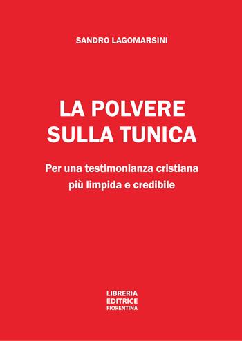La polvere sulla tunica. Per una testimonianza cristiana più limpida e credibile - Sandro Lagomarsini - Libro Libreria Editrice Fiorentina 2022 | Libraccio.it