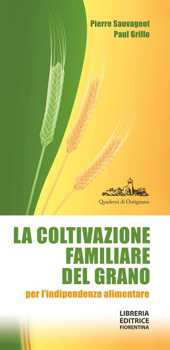 La coltivazione familiare del grano per l'indipendenza alimentare. Ediz. ampliata - Paul Sauvegeot, Paul Grillo, Salvatore Ceccarelli - Libro Libreria Editrice Fiorentina 2023 | Libraccio.it