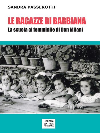 Le ragazze di Barbiana. La scuola al femminile di Don Milani - Sandra Passerotti - Libro Libreria Editrice Fiorentina 2023 | Libraccio.it