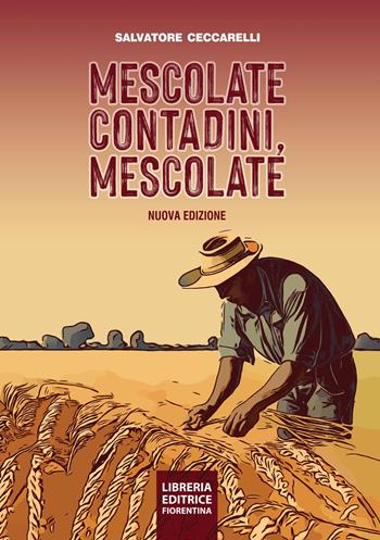 Mescolate contadini, mescolate. Cos'è e come si fa il miglioramento genetico partecipativo. Nuova ediz. - Salvatore Ceccarelli - Libro Libreria Editrice Fiorentina 2023 | Libraccio.it