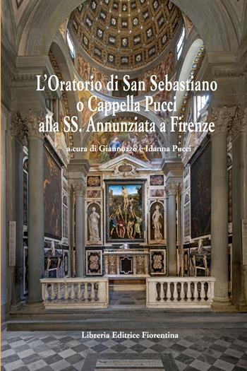 L'oratorio di San Sebastiano o Cappella Pucci alla SS. Annunziata a Firenze  - Libro Libreria Editrice Fiorentina 2024 | Libraccio.it