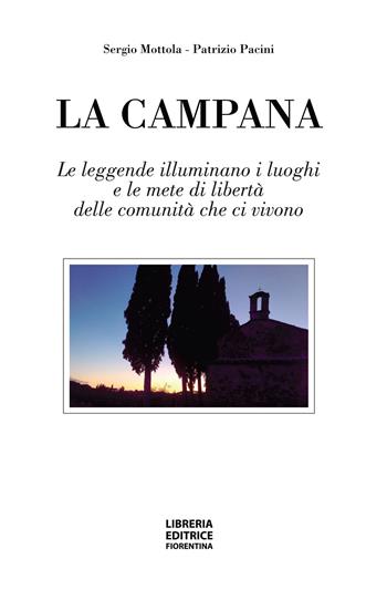 La campana. Le leggende illuminano i luoghi e le mete di libertà delle comunità che le animano - Sergio Mottola, Patrizio Pacini - Libro Libreria Editrice Fiorentina 2024 | Libraccio.it