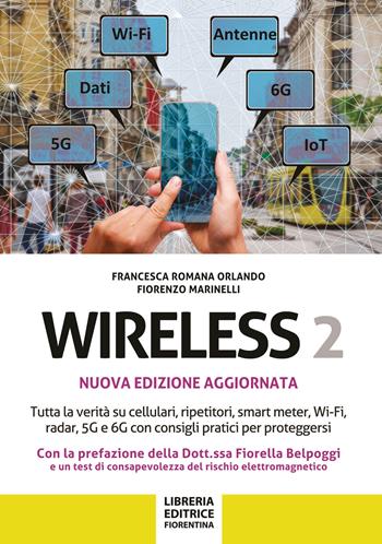 Wireless 2. Tutta la verità su cellulari, ripetitori, smart-meter, Wi-Fi, radar, 5G e 6G con consigli pratici per proteggersi - Francesca Romano Orlando, Fiorenzo Marinelli - Libro Libreria Editrice Fiorentina 2024 | Libraccio.it