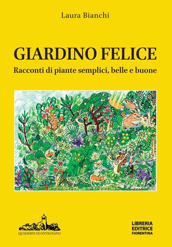 Giardino felice. Racconti di piante semplici, belle e buone - Laura Bianchi - Libro Libreria Editrice Fiorentina 2024 | Libraccio.it