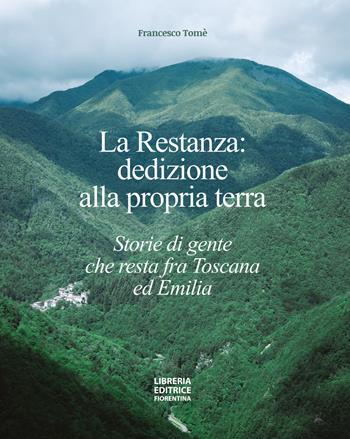 La restanza: dedizione alla propria terra. Storie di gente che resta fra Toscana ed Emilia - Francesco Tomè - Libro Libreria Editrice Fiorentina 2025 | Libraccio.it