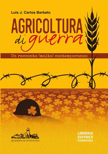 Agricoltura di guerra. Un racconto (molto) contemporaneo - Luis J. Carlos Barbato - Libro Libreria Editrice Fiorentina 2025, Quaderni d'Ontignano | Libraccio.it