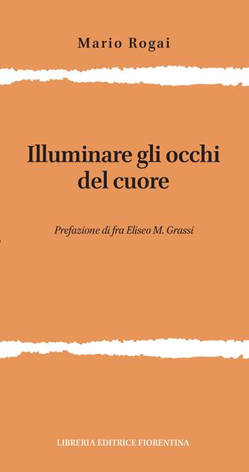 Illuminare gli occhi del cuore - Mario Rogai - Libro Libreria Editrice Fiorentina 2026 | Libraccio.it
