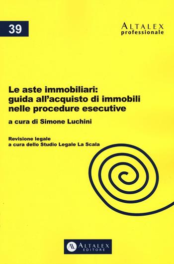 Le aste immobiliari. Guida all'acquisto di immobili nelle procedure esecutive.  - Libro Altalex 2016, Altalex professionale | Libraccio.it