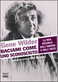 Baciami come uno sconosciuto. La mia ricerca dell'amore e dell'arte - Gene Wilder - Libro Sagoma 2010, Di profilo | Libraccio.it