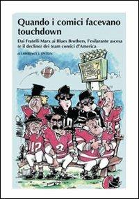 Quando i comici facevano touchdown. Dai Fratelli Marx ai Blues Brothers, l'esilarante epopea dei team comici d'America - Lawrence J. Epstein - Libro Sagoma 2010 | Libraccio.it