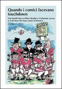 Quando i comici facevano touchdown. Dai Fratelli Marx ai Blues Brothers, l'esilarante epopea dei team comici d'America - Lawrence J. Epstein - Libro Sagoma 2010 | Libraccio.it