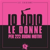 Io odio le donne per 222 buoni motivi - Federico Riva - Libro Sagoma 2011, Le sagome | Libraccio.it