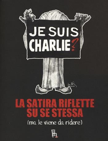 Je suis Charlie? La satira riflette su se stessa (ma le viene da ridere)  - Libro Sagoma 2015, Le sagome | Libraccio.it