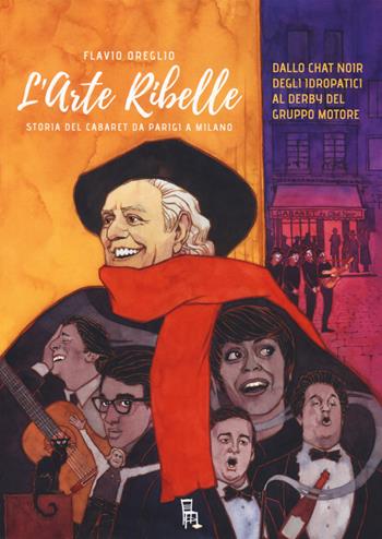 L'arte ribelle. Storia del cabaret da Parigi a Milano. Dallo Chat Noir degli Idropatici al Derby del Gruppo Motore - Flavio Oreglio - Libro Sagoma 2019, Che storia! | Libraccio.it