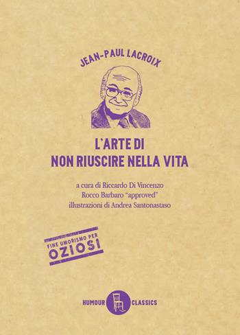 L' arte di non riuscire nella vita. Ediz. illustrata - Jean-Paul Lacroix - Libro Sagoma 2021, Humour classics | Libraccio.it
