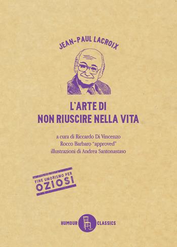 L' arte di non riuscire nella vita. Ediz. illustrata - Jean-Paul Lacroix - Libro Sagoma 2021, Humour classics | Libraccio.it