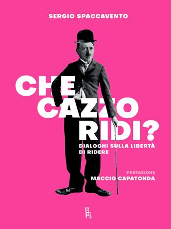 Che cazzo ridi? Dialoghi sulla libertà di ridere - Sergio Spaccavento - Libro Sagoma 2021, Dietro le quinte | Libraccio.it