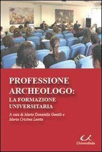 Professione archeologo. La formazione universitaria - Maria Donatella Gentili, M. Cristina Leotta - Libro Universitalia 2010 | Libraccio.it