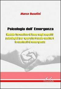 Psicologia dell'emergenza. Modulo formativo di base sugli aspetti psicologici per operatori socio-sanitari in contesti di emergenza - Marco Busolini - Libro Universitalia 2010 | Libraccio.it