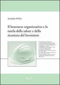 Il benessere organizzativo e la tutela della salute e della sicurezza del lavoratore - Annibale D'Oro - Libro Universitalia 2010 | Libraccio.it