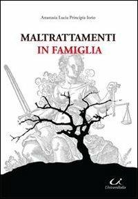 Maltrattamenti in famiglia - Anastasia L. Principia Iorio - Libro Universitalia 2010 | Libraccio.it