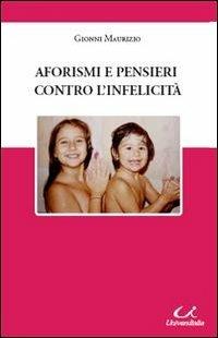Aforismi e pensieri contro l'infelicità - Maurizio Gionni - Libro Universitalia 2010 | Libraccio.it